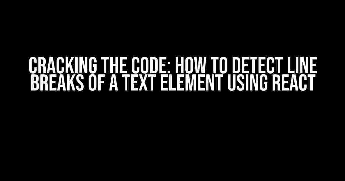 Cracking the Code: How to Detect Line Breaks of a Text Element using React