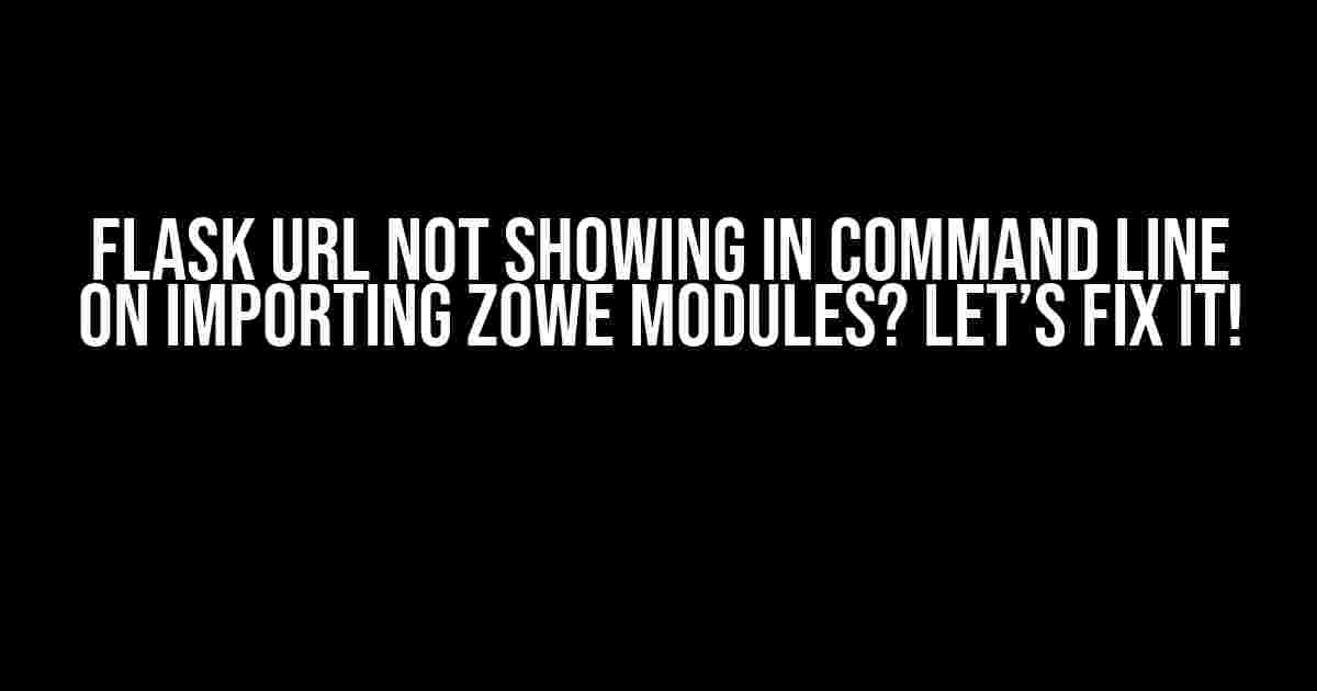 Flask URL Not Showing in Command Line on Importing Zowe Modules? Let’s Fix It!