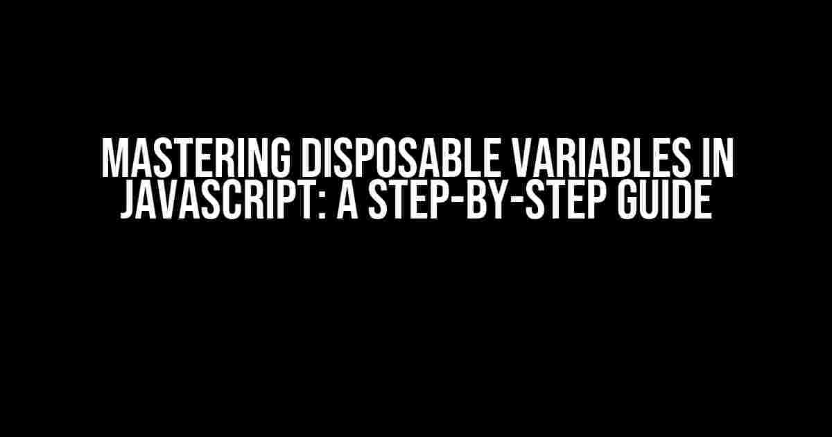 Mastering Disposable Variables in JavaScript: A Step-by-Step Guide