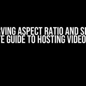 Preserving Aspect Ratio and Size: The Ultimate Guide to Hosting Videos (.mp4)