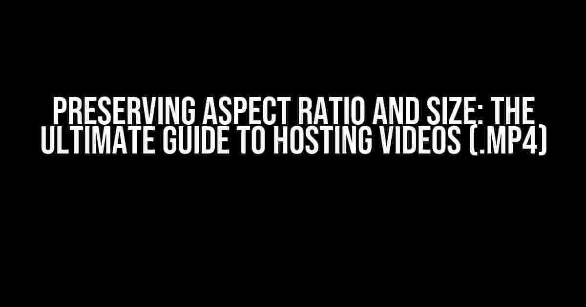 Preserving Aspect Ratio and Size: The Ultimate Guide to Hosting Videos (.mp4)