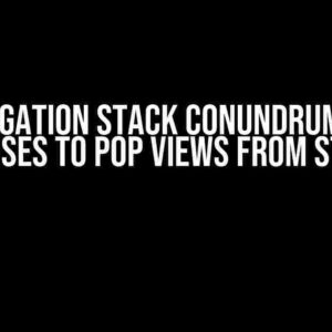 The Navigation Stack Conundrum: Why It Refuses to Pop Views from Stack