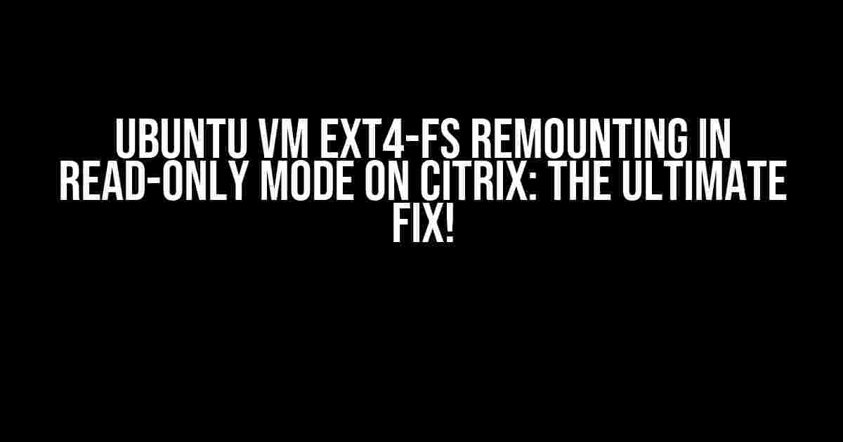 Ubuntu VM Ext4-fs Remounting in Read-Only Mode on Citrix: The Ultimate Fix!