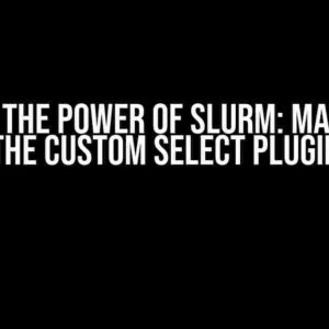 Unlock the Power of Slurm: Mastering the Custom Select Plugin