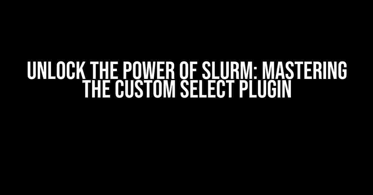 Unlock the Power of Slurm: Mastering the Custom Select Plugin