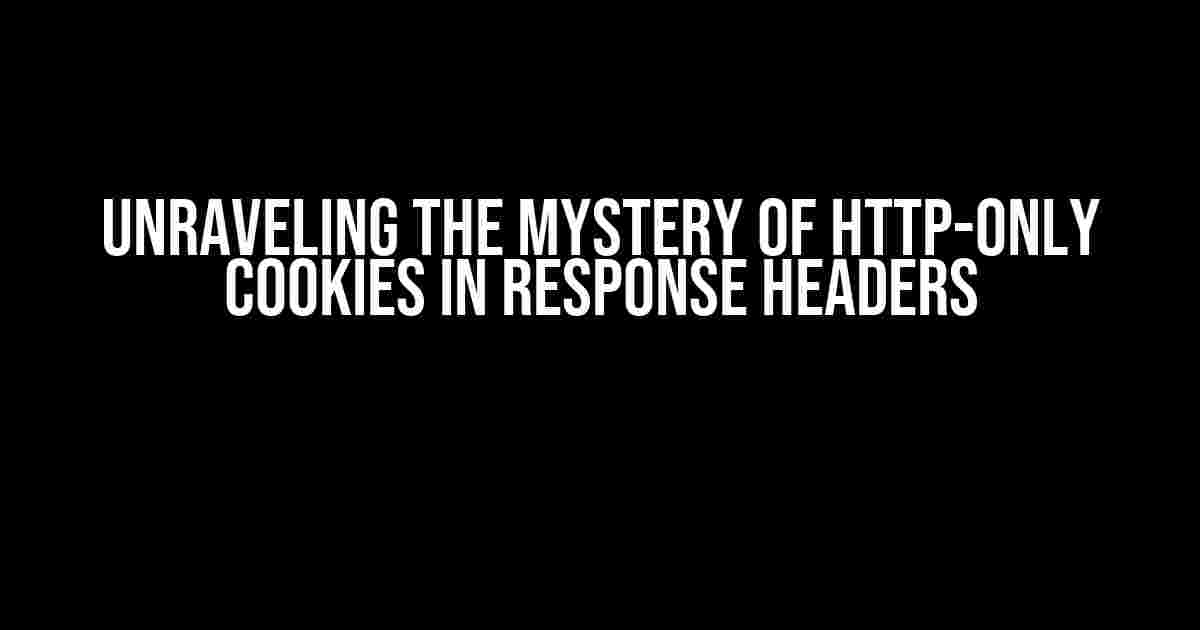 Unraveling the Mystery of Http-only Cookies in Response Headers